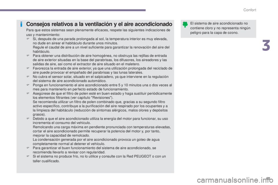 PEUGEOT 3008 2014 Manual del propietario (in Spanish) 63
Consejos relativos a la ventilación y el aire acondicionado
Para que estos sistemas sean plenamente eficaces, respete las siguientes indicaciones de
uso y mantenimiento:
F
S
i, después de una PEUGEOT 3008 2014 Manual del propietario (in Spanish) 63
Consejos relativos a la ventilación y el aire acondicionado
Para que estos sistemas sean plenamente eficaces, respete las siguientes indicaciones de
uso y mantenimiento:
F
S
i, después de una