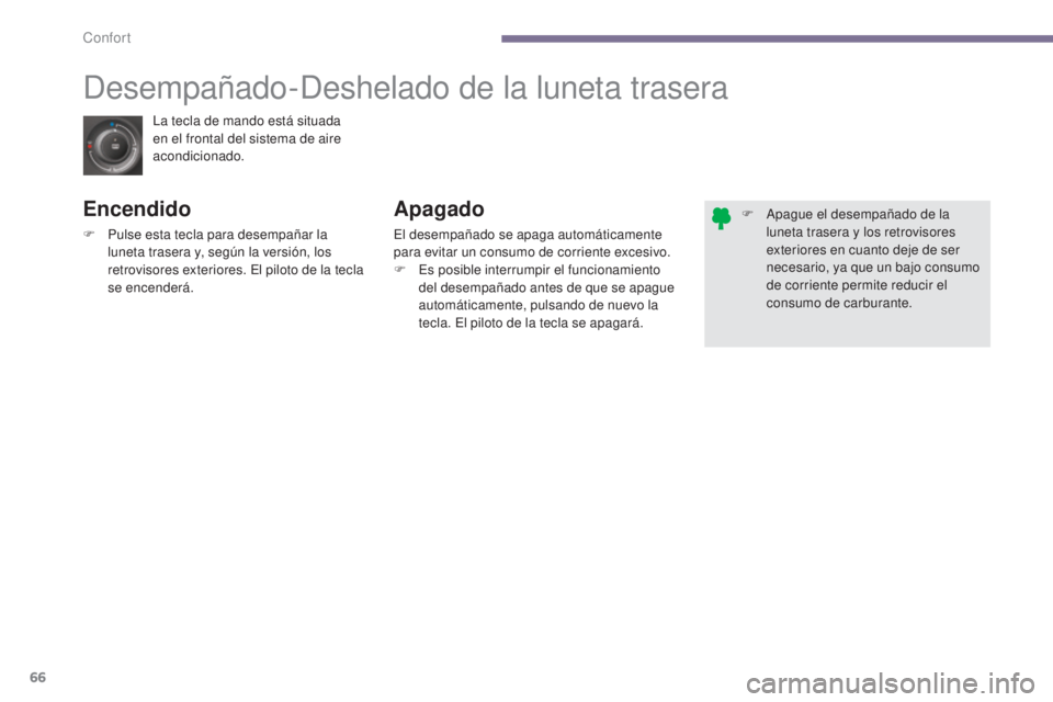 PEUGEOT 3008 2014 Manual del propietario (in Spanish) 66
La tecla de mando está situada
en el frontal del sistema de aire
acondicionado.
Desempañado-Deshelado de la luneta trasera
Encendido
F Pulse esta tecla para desempañar la luneta trasera y, seg PEUGEOT 3008 2014 Manual del propietario (in Spanish) 66
La tecla de mando está situada
en el frontal del sistema de aire
acondicionado.
Desempañado-Deshelado de la luneta trasera
Encendido
F Pulse esta tecla para desempañar la luneta trasera y, seg