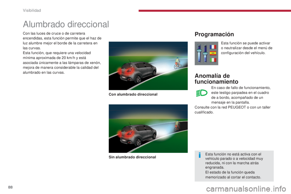 PEUGEOT 3008 2014 Manual del propietario (in Spanish) 88
Alumbrado direccional
Con alumbrado direccional
Sin alumbrado direccional
Programación
AnomalÃa de
funcionamiento
Esta función se puede activar
o neutralizar desde el menú de
configuración PEUGEOT 3008 2014 Manual del propietario (in Spanish) 88
Alumbrado direccional
Con alumbrado direccional
Sin alumbrado direccional
Programación
AnomalÃa de
funcionamiento
Esta función se puede activar
o neutralizar desde el menú de
configuración
