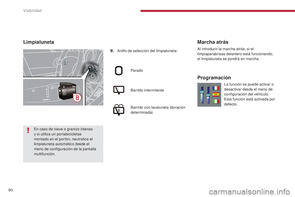 PEUGEOT 3008 2014  Manual del propietario (in Spanish) 90
B.   Anillo de selección del limpialuneta:
Parado
Barrido intermitente
Barrido con lavaluneta (duración 
determinada)
Marcha atrás
Al introducir la marcha atrás, si el 
limpiaparabrisas delante