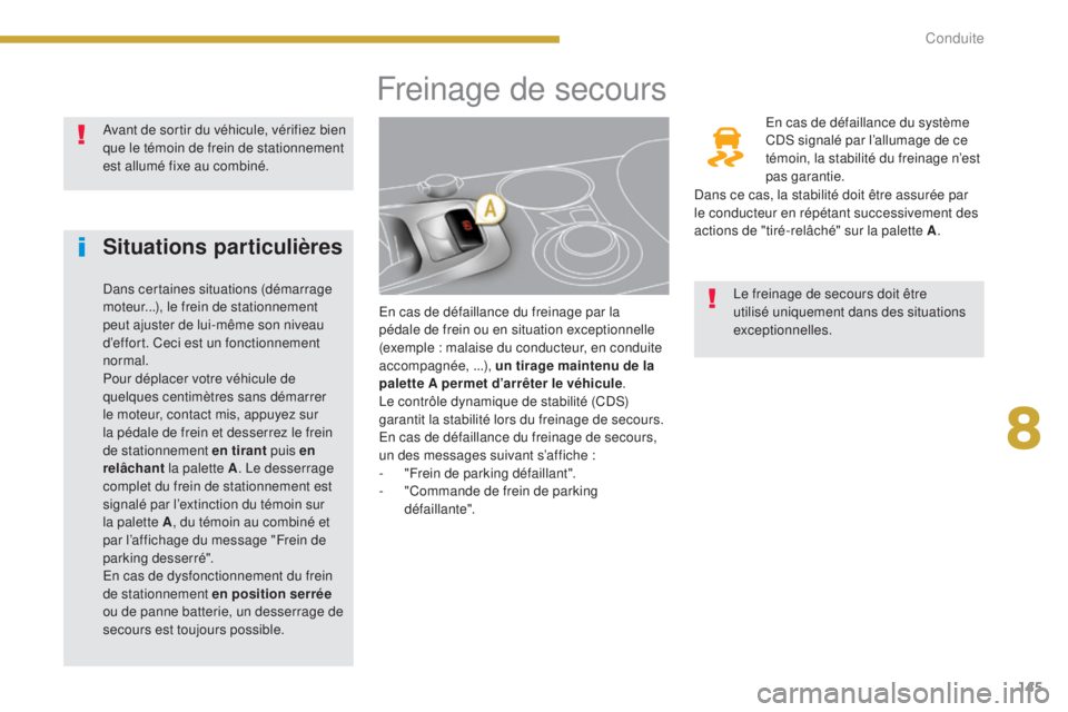 PEUGEOT 3008 2014 Manuel du propriétaire (in French) 145
Freinage de secours
En cas de défaillance du freinage par la
pédale de frein ou en situation exceptionnelle
(exemple : malaise du conducteur, en conduite
accompagnée, ...), un tirage mainten PEUGEOT 3008 2014 Manuel du propriétaire (in French) 145
Freinage de secours
En cas de défaillance du freinage par la
pédale de frein ou en situation exceptionnelle
(exemple : malaise du conducteur, en conduite
accompagnée, ...), un tirage mainten
