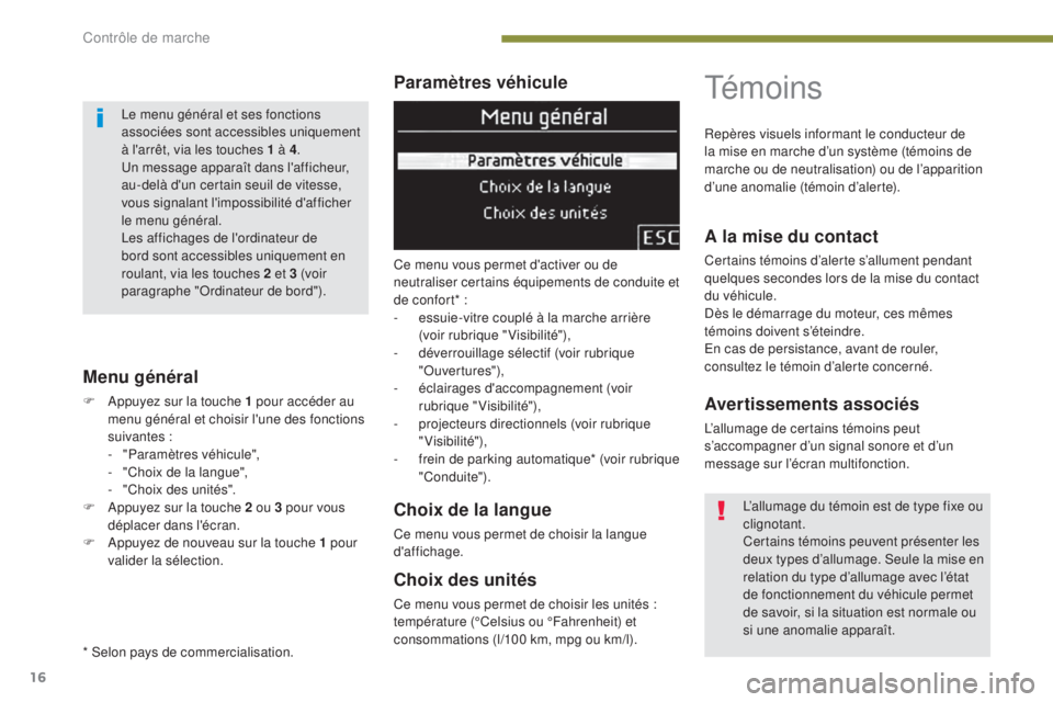PEUGEOT 3008 2014 Manuel du propriétaire (in French) 16
Paramètres véhicule
Menu général
F Appuyez sur la touche 1 pour accéder au menu général et choisir l'une des fonctions
suivantes :
-
"
Paramètres véhicule",
-
"
Choi PEUGEOT 3008 2014 Manuel du propriétaire (in French) 16
Paramètres véhicule
Menu général
F Appuyez sur la touche 1 pour accéder au menu général et choisir l'une des fonctions
suivantes :
-
"
Paramètres véhicule",
-
"
Choi