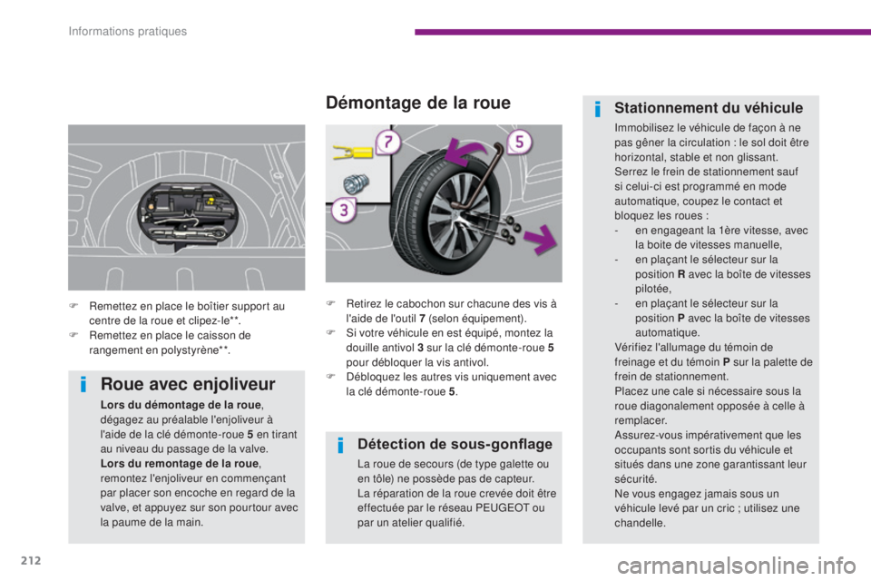PEUGEOT 3008 2014 Manuel du propriétaire (in French) 212
Détection de sous-gonflage
La roue de secours (de type galette ou
en tôle) ne possède pas de capteur.
La réparation de la roue crevée doit être
effectuée par le réseau PEUGEOT ou
par un PEUGEOT 3008 2014 Manuel du propriétaire (in French) 212
Détection de sous-gonflage
La roue de secours (de type galette ou
en tôle) ne possède pas de capteur.
La réparation de la roue crevée doit être
effectuée par le réseau PEUGEOT ou
par un
