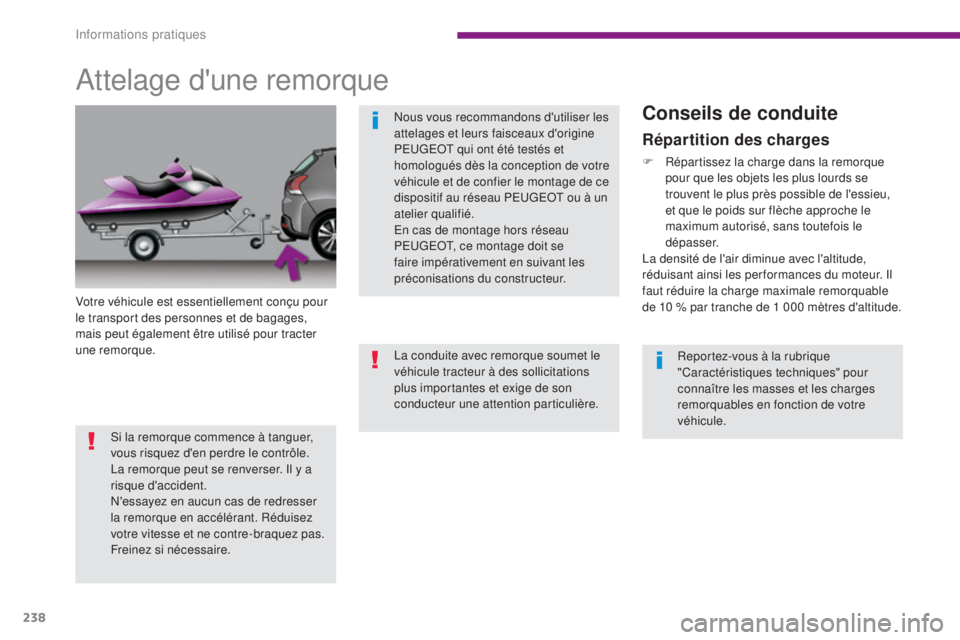 PEUGEOT 3008 2014  Manuel du propriétaire (in French) 238
Attelage d'une remorque
Votre véhicule est essentiellement conçu pour 
le transport des personnes et de bagages, 
mais peut également être utilisé pour tracter 
une remorque.
Conseils de 