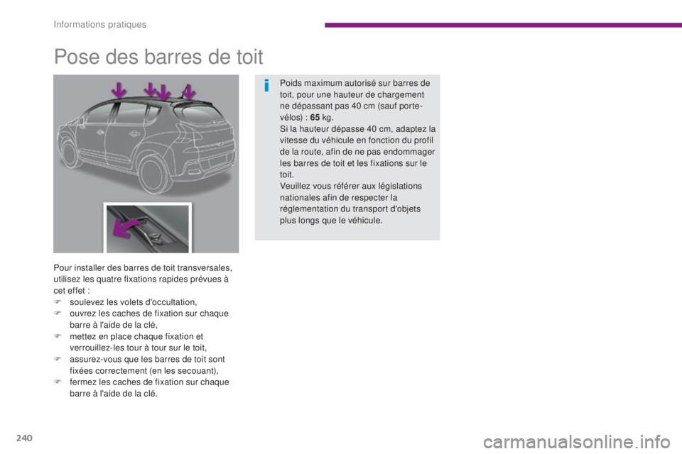 PEUGEOT 3008 2014  Manuel du propriétaire (in French) 240
Pose des barres de toit
Pour installer des barres de toit transversales, 
utilisez les quatre fixations rapides prévues à 
cet effet :
F 
s
 oulevez les volets d'occultation,
F
 
o
 uvrez le