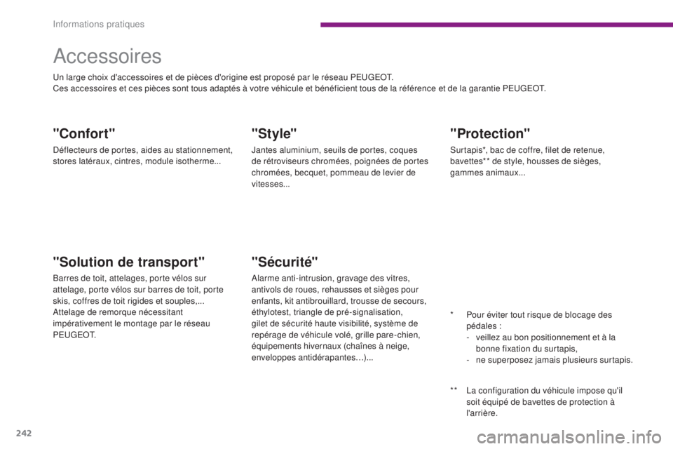 PEUGEOT 3008 2014  Manuel du propriétaire (in French) 242
Accessoires
"Confort"
Déflecteurs de portes, aides au stationnement, 
stores latéraux, cintres, module isotherme...
"Solution de transport"
Barres de toit, attelages, porte vélo