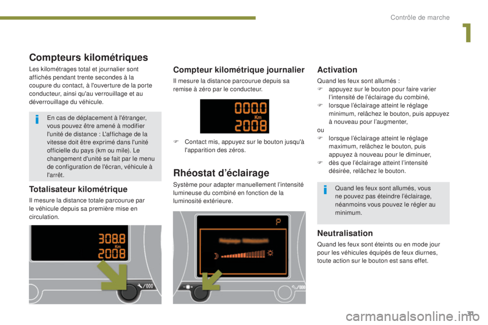 PEUGEOT 3008 2014 Manuel du propriétaire (in French) 31
Totalisateur kilométrique
Il mesure la distance totale parcourue par
le véhicule depuis sa première mise en
circulation.
Rhéostat d’éclairage
Système pour adapter manuellement l’intensi PEUGEOT 3008 2014 Manuel du propriétaire (in French) 31
Totalisateur kilométrique
Il mesure la distance totale parcourue par
le véhicule depuis sa première mise en
circulation.
Rhéostat d’éclairage
Système pour adapter manuellement l’intensi