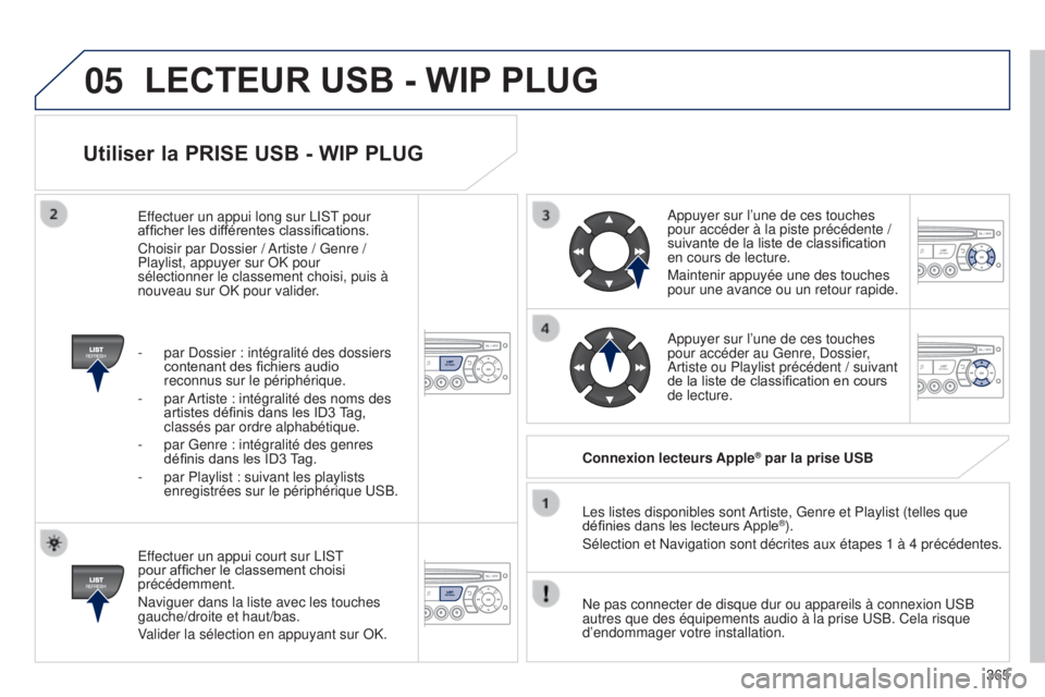 PEUGEOT 3008 2014 Manuel du propriétaire (in French) 05
365
Utiliser la PRISE USB - WIP PLUG
Effectuer un appui court sur LIST
pour afficher le classement choisi
précédemment.
Naviguer dans la liste avec les touches
gauche/droite et haut/bas.
Valid PEUGEOT 3008 2014 Manuel du propriétaire (in French) 05
365
Utiliser la PRISE USB - WIP PLUG
Effectuer un appui court sur LIST
pour afficher le classement choisi
précédemment.
Naviguer dans la liste avec les touches
gauche/droite et haut/bas.
Valid