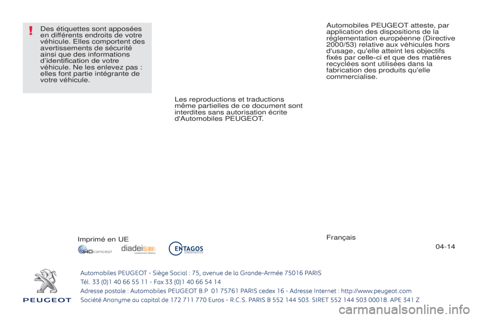 PEUGEOT 3008 2014  Manuel du propriétaire (in French) 04-14
Les reproductions et traductions 
même partielles de ce document sont 
interdites sans autorisation écrite 
d'Automobiles PEUGEOT.
Français
Imprimé en UE Automobiles PEUGEOT atteste, par