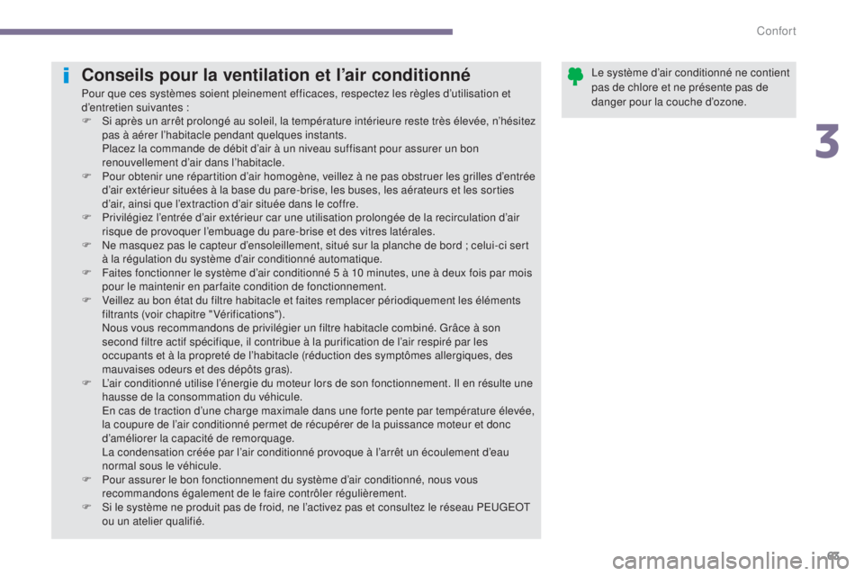 PEUGEOT 3008 2014 Manuel du propriétaire (in French) 63
Conseils pour la ventilation et l’air conditionné
Pour que ces systèmes soient pleinement efficaces, respectez les règles d’utilisation et
d’entretien suivantes :
F
S
i après un arrêt PEUGEOT 3008 2014 Manuel du propriétaire (in French) 63
Conseils pour la ventilation et l’air conditionné
Pour que ces systèmes soient pleinement efficaces, respectez les règles d’utilisation et
d’entretien suivantes :
F
S
i après un arrêt