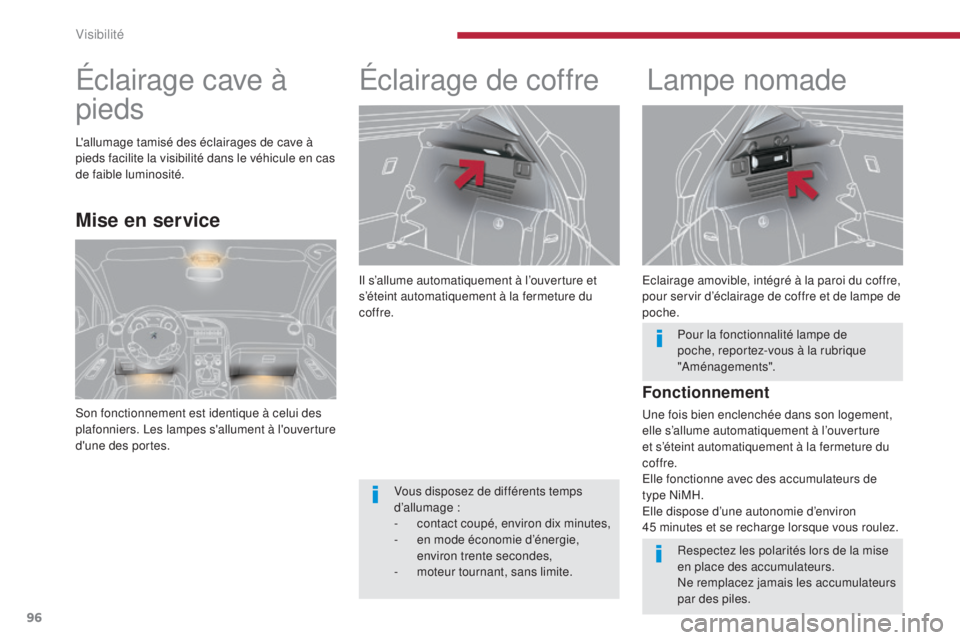 PEUGEOT 3008 2014  Manuel du propriétaire (in French) 96
Il s’allume automatiquement à l’ouverture et 
s’éteint automatiquement à la fermeture du 
coffre.
Éclairage de coffreLampe nomade
Eclairage amovible, intégré à la paroi du coffre, 
pou