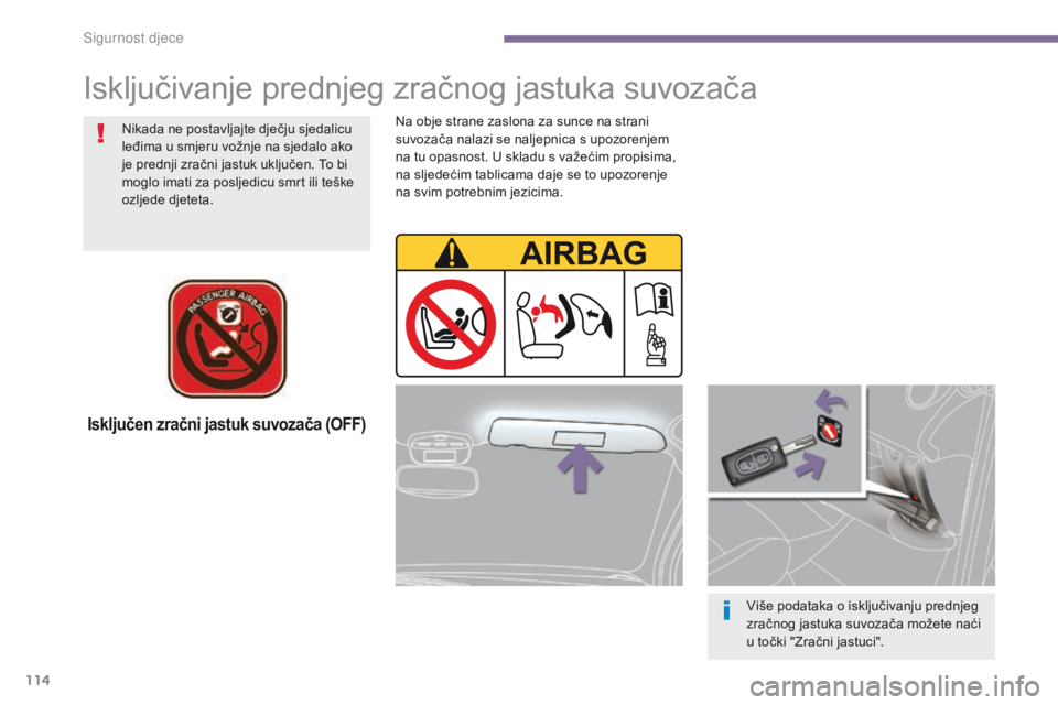 PEUGEOT 3008 2014 Upute Za Rukovanje (in Croatian) 114
Isključen zračni jastuk suvozača (OFF)
Više podataka o isključivanju prednjeg
zračnog jastuka suvozača možete naći
u točki "Zračni jastuci".
Nikada ne postavljajte dječju sje PEUGEOT 3008 2014 Upute Za Rukovanje (in Croatian) 114
Isključen zračni jastuk suvozača (OFF)
Više podataka o isključivanju prednjeg
zračnog jastuka suvozača možete naći
u točki "Zračni jastuci".
Nikada ne postavljajte dječju sje