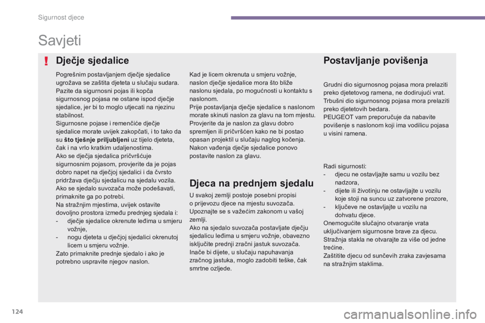 PEUGEOT 3008 2014 Upute Za Rukovanje (in Croatian) 124
Savjeti
Pogrešnim postavljanjem dječje sjedalice
ugrožava se zaštita djeteta u slučaju sudara.
Pazite da sigurnosni pojas ili kopča
sigurnosnog pojasa ne ostane ispod dječje
sjedalice, j PEUGEOT 3008 2014 Upute Za Rukovanje (in Croatian) 124
Savjeti
Pogrešnim postavljanjem dječje sjedalice
ugrožava se zaštita djeteta u slučaju sudara.
Pazite da sigurnosni pojas ili kopča
sigurnosnog pojasa ne ostane ispod dječje
sjedalice, j