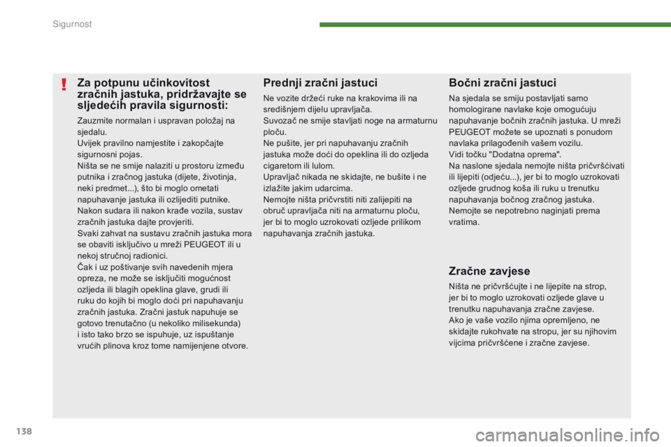 PEUGEOT 3008 2014 Upute Za Rukovanje (in Croatian) 138
Za potpunu učinkovitost
zračnih jastuka, pridržavajte se
sljedećih pravila sigurnosti:
Zauzmite normalan i uspravan položaj na
sjedalu.
Uvijek pravilno namjestite i zakopčajte
sigurnosni PEUGEOT 3008 2014 Upute Za Rukovanje (in Croatian) 138
Za potpunu učinkovitost
zračnih jastuka, pridržavajte se
sljedećih pravila sigurnosti:
Zauzmite normalan i uspravan položaj na
sjedalu.
Uvijek pravilno namjestite i zakopčajte
sigurnosni