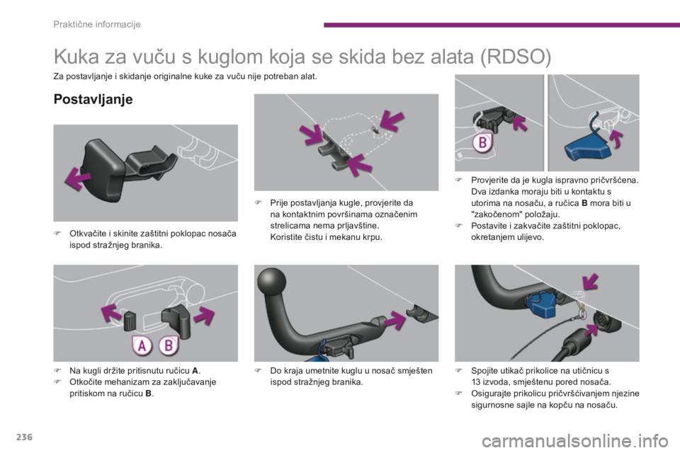 PEUGEOT 3008 2014  Upute Za Rukovanje (in Croatian) 236
Kuka za vuču s kuglom koja se skida bez alata (RDSO)
Postavljanje
F Otkvačite i skinite zaštitni poklopac nosača ispod stražnjeg branika. F
 
P
 rije postavljanja kugle, provjerite da 
na kon