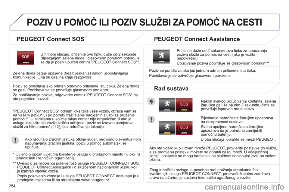 PEUGEOT 3008 2014  Upute Za Rukovanje (in Croatian) 254
POZIV U POMOć ILI POZIV SLUŽBI ZA POMO ć  NA  CESTI
U hitnom slučaju, pritisnite ovu tipku duže od 2 sekunde. 
Bljeskanjem zelene diode i glasovnom porukom potvrđuje 
se da je poziv upućen 