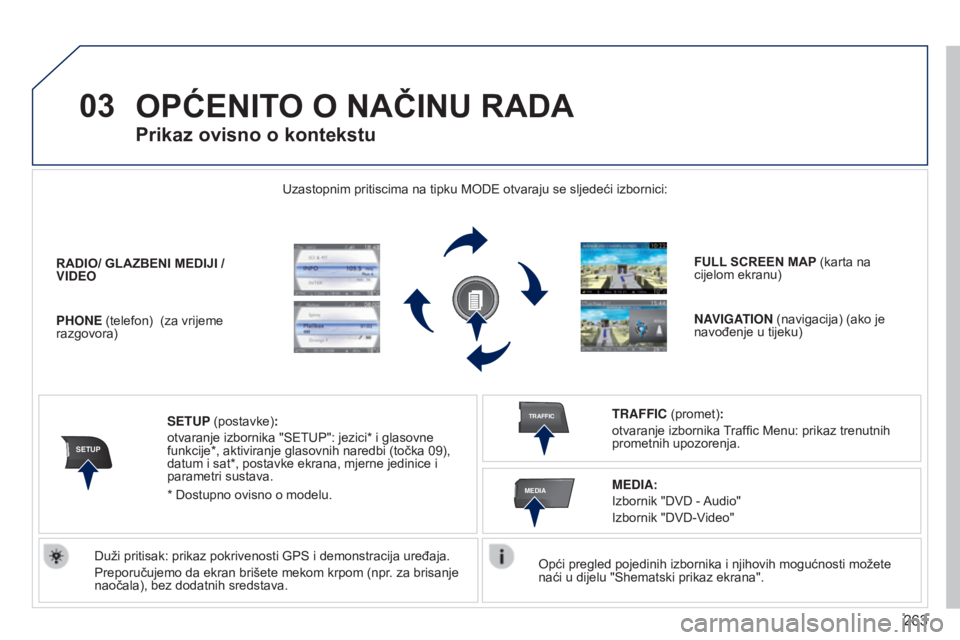 PEUGEOT 3008 2014  Upute Za Rukovanje (in Croatian) 03
SETUP
TRAFFIC
MEDIA
263
3008_hr_Chap12b_NG4_ed01-2014
OPćENITO O NAČINU RADA
Opći pregled pojedinih izbornika i njihovih mogućnosti možete 
naći u dijelu "Shematski prikaz ekrana".
Uz