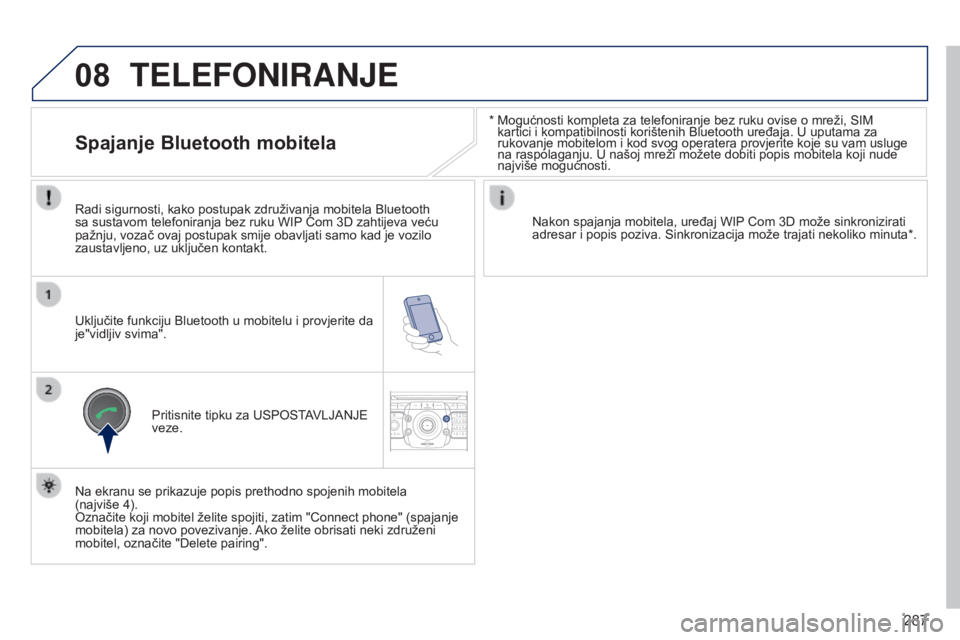 PEUGEOT 3008 2014  Upute Za Rukovanje (in Croatian) 08
2ABC3DEF5JKL4GHI6MNO8TUV7PQRS9WXYZ0*#
1RADIO MEDIANAV
TRAFFIC
SETUPADDR
BOOK
287
3008_hr_Chap12b_NG4_ed01-2014
*  Mogućnosti kompleta za telefoniranje bez ruku ovise o mreži, SIM 
kartici i kompa