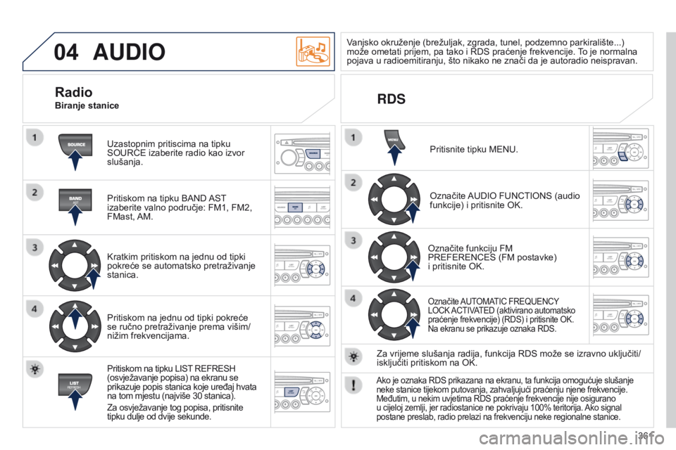 PEUGEOT 3008 2014  Upute Za Rukovanje (in Croatian) 04
361
3008_hr_Chap12d_RD45_ed01_2013
AUDIO
Uzastopnim pritiscima na tipku 
SOURCE izaberite radio kao izvor 
slušanja.
Pritiskom na tipku BAND AST 
izaberite valno područje: FM1, FM2, 
FMast, AM.
K