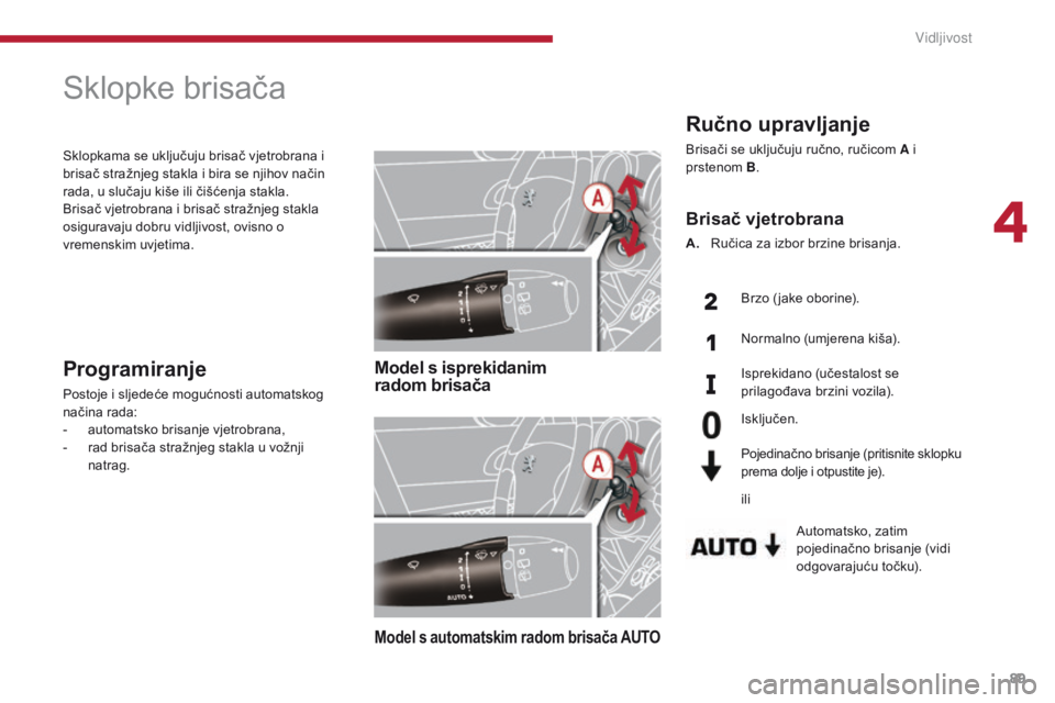 PEUGEOT 3008 2014 Upute Za Rukovanje (in Croatian) 89
Ručno upravljanje
Brisači se uključuju ručno, ručicom A i
prstenom B.
Automatsko, zatim
pojedinačno brisanje (vidi
odgovarajuću točku).
Brisač vjetrobrana
A. Ručica za izbor brzine bri PEUGEOT 3008 2014 Upute Za Rukovanje (in Croatian) 89
Ručno upravljanje
Brisači se uključuju ručno, ručicom A i
prstenom B.
Automatsko, zatim
pojedinačno brisanje (vidi
odgovarajuću točku).
Brisač vjetrobrana
A. Ručica za izbor brzine bri