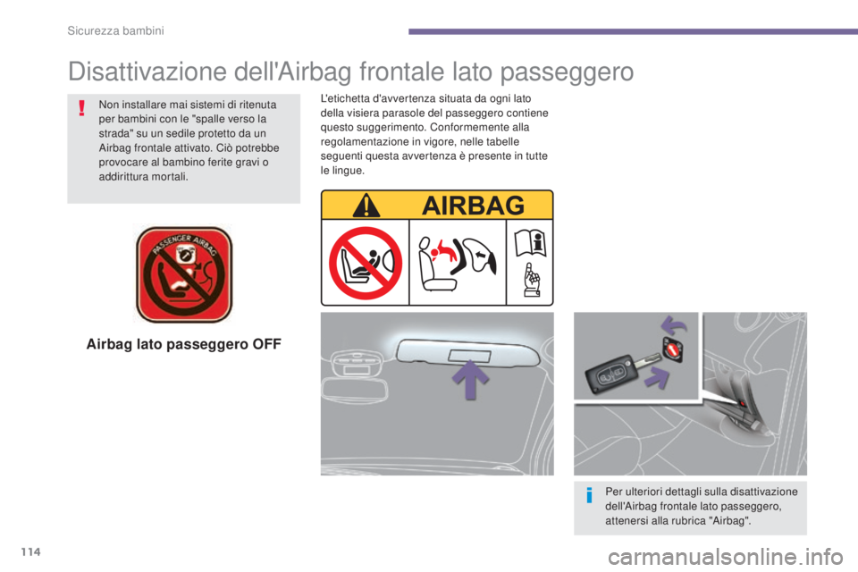 PEUGEOT 3008 2014 Manuale duso (in Italian) 114
Airbag lato passeggero OFF
Per ulteriori dettagli sulla disattivazione
dell'Airbag frontale lato passeggero,
attenersi alla rubrica "Airbag".
Non installare mai sistemi di ritenuta
PEUGEOT 3008 2014 Manuale duso (in Italian) 114
Airbag lato passeggero OFF
Per ulteriori dettagli sulla disattivazione
dell'Airbag frontale lato passeggero,
attenersi alla rubrica "Airbag".
Non installare mai sistemi di ritenuta