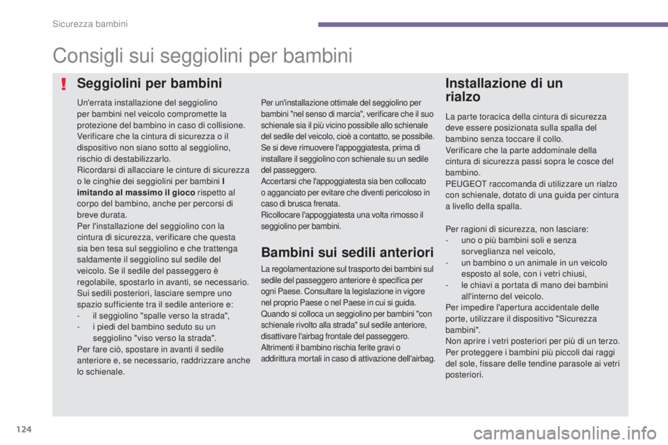 PEUGEOT 3008 2014 Manuale duso (in Italian) 124
Consigli sui seggiolini per bambini
un'errata installazione del seggiolino
per bambini nel veicolo compromette la
protezione del bambino in caso di collisione.
Verificare che la cintura di s PEUGEOT 3008 2014 Manuale duso (in Italian) 124
Consigli sui seggiolini per bambini
un'errata installazione del seggiolino
per bambini nel veicolo compromette la
protezione del bambino in caso di collisione.
Verificare che la cintura di s