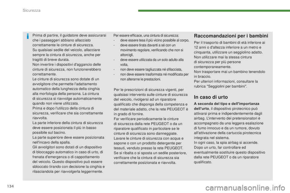 PEUGEOT 3008 2014 Manuale duso (in Italian) 134
Prima di partire, il guidatore deve assicurarsi
che i passeggeri abbiano allacciato
correttamente le cinture di sicurezza.
Su qualsiasi sedile del veicolo, allacciare
sempre la cintura di sicur PEUGEOT 3008 2014 Manuale duso (in Italian) 134
Prima di partire, il guidatore deve assicurarsi
che i passeggeri abbiano allacciato
correttamente le cinture di sicurezza.
Su qualsiasi sedile del veicolo, allacciare
sempre la cintura di sicur