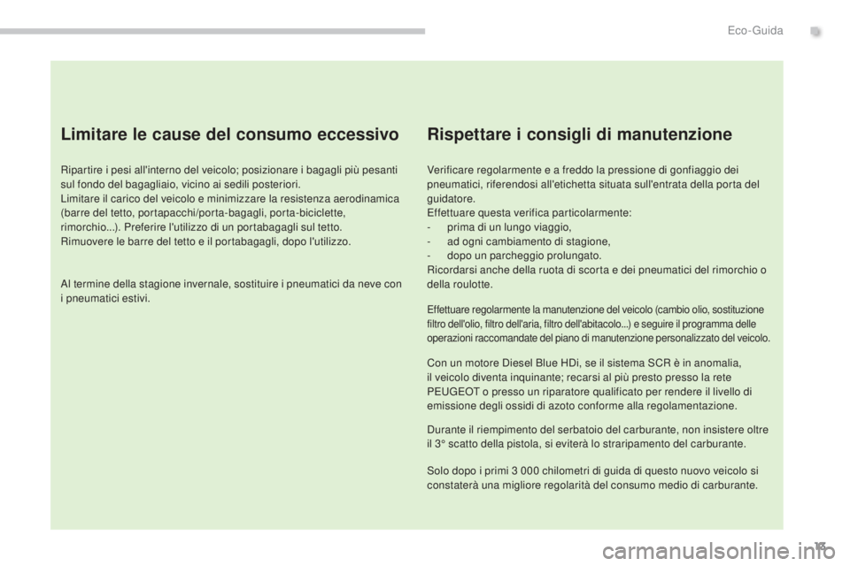 PEUGEOT 3008 2014 Manuale duso (in Italian) 13
Limitare le cause del consumo eccessivo
Ripartire i pesi all'interno del veicolo; posizionare i bagagli più pesanti
sul fondo del bagagliaio, vicino ai sedili posteriori.
Limitare il carico d PEUGEOT 3008 2014 Manuale duso (in Italian) 13
Limitare le cause del consumo eccessivo
Ripartire i pesi all'interno del veicolo; posizionare i bagagli più pesanti
sul fondo del bagagliaio, vicino ai sedili posteriori.
Limitare il carico d