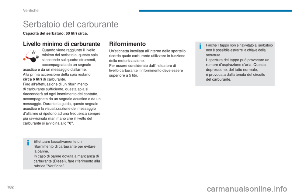 PEUGEOT 3008 2014 Manuale duso (in Italian) 182
Serbatoio del carburante
Livello minimo di carburanteRifornimento
un'etichetta incollata all'interno dello sportello
ricorda quale carburante utilizzare in funzione
della motorizzazione. PEUGEOT 3008 2014 Manuale duso (in Italian) 182
Serbatoio del carburante
Livello minimo di carburanteRifornimento
un'etichetta incollata all'interno dello sportello
ricorda quale carburante utilizzare in funzione
della motorizzazione.