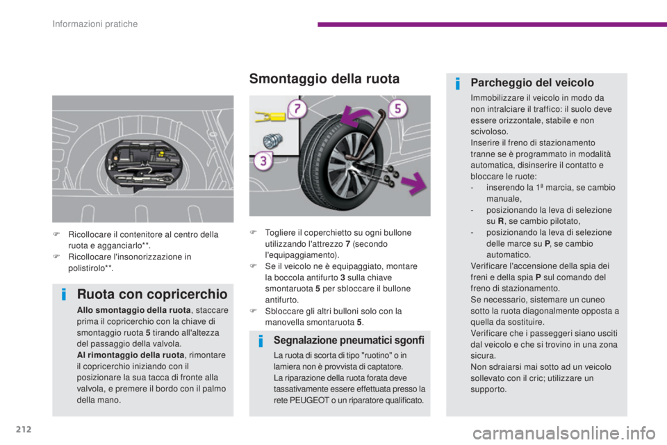 PEUGEOT 3008 2014 Manuale duso (in Italian) 212
Segnalazione pneumatici sgonfi
La ruota di scorta di tipo "ruotino" o in
lamiera non è provvista di captatore.
La riparazione della ruota forata deve
tassativamente essere effettuata pr PEUGEOT 3008 2014 Manuale duso (in Italian) 212
Segnalazione pneumatici sgonfi
La ruota di scorta di tipo "ruotino" o in
lamiera non è provvista di captatore.
La riparazione della ruota forata deve
tassativamente essere effettuata pr