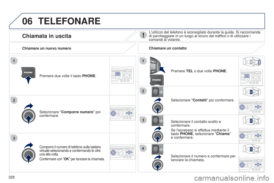 PEUGEOT 3008 2014 Manuale duso (in Italian) 06
328
3008_it_Chap12c_Rt6-2-8_ed01-2014
TELEFONARE
Premere due volte il tasto PHONE.
Selezionare " Comporre numero" poi
confermare. Selezionare "
Contatti" poi confermare.
Comporre PEUGEOT 3008 2014 Manuale duso (in Italian) 06
328
3008_it_Chap12c_Rt6-2-8_ed01-2014
TELEFONARE
Premere due volte il tasto PHONE.
Selezionare " Comporre numero" poi
confermare. Selezionare "
Contatti" poi confermare.
Comporre
