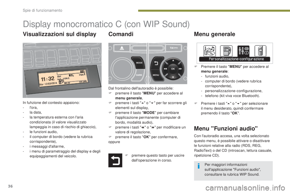 PEUGEOT 3008 2014 Manuale duso (in Italian) 36
Display monocromatico C (con WIP Sound)
Menu generale
In fuhzione del contesto appaiono:
- l'ora,
-
l
a data,
-
l
a temperatura esterna con l'aria
condizionata (il valore visualizza PEUGEOT 3008 2014 Manuale duso (in Italian) 36
Display monocromatico C (con WIP Sound)
Menu generale
In fuhzione del contesto appaiono:
- l'ora,
-
l
a data,
-
l
a temperatura esterna con l'aria
condizionata (il valore visualizza