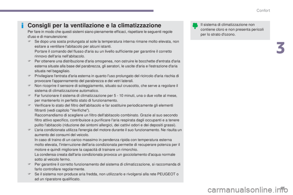 PEUGEOT 3008 2014 Manuale duso (in Italian) 63
Consigli per la ventilazione e la climatizzazione
Per fare in modo che questi sistemi siano pienamente efficaci, rispettare le seguenti regole
d'uso e di manutenzione:
F
S
e dopo una sosta p PEUGEOT 3008 2014 Manuale duso (in Italian) 63
Consigli per la ventilazione e la climatizzazione
Per fare in modo che questi sistemi siano pienamente efficaci, rispettare le seguenti regole
d'uso e di manutenzione:
F
S
e dopo una sosta p