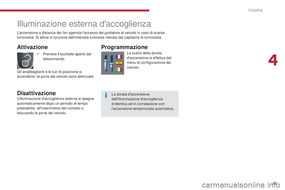 PEUGEOT 3008 2014 Manuale duso (in Italian) 85
Illuminazione esterna d'accoglienza
Attivazione
DisattivazioneProgrammazione
La scelta della durata
d'accensione si effettua dal
menu di configurazione del
veicolo.
F
P
remere il lucche PEUGEOT 3008 2014 Manuale duso (in Italian) 85
Illuminazione esterna d'accoglienza
Attivazione
DisattivazioneProgrammazione
La scelta della durata
d'accensione si effettua dal
menu di configurazione del
veicolo.
F
P
remere il lucche