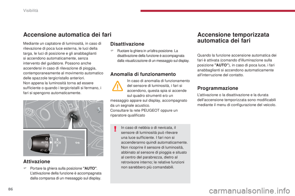 PEUGEOT 3008 2014 Manuale duso (in Italian) 86
Accensione temporizzata
automatica dei fari
Accensione automatica dei fari
Attivazione
F Portare la ghiera sulla posizione "AUTO"
.
L'attivazione della funzione è accompagnata
dalla PEUGEOT 3008 2014 Manuale duso (in Italian) 86
Accensione temporizzata
automatica dei fari
Accensione automatica dei fari
Attivazione
F Portare la ghiera sulla posizione "AUTO"
.
L'attivazione della funzione è accompagnata
dalla