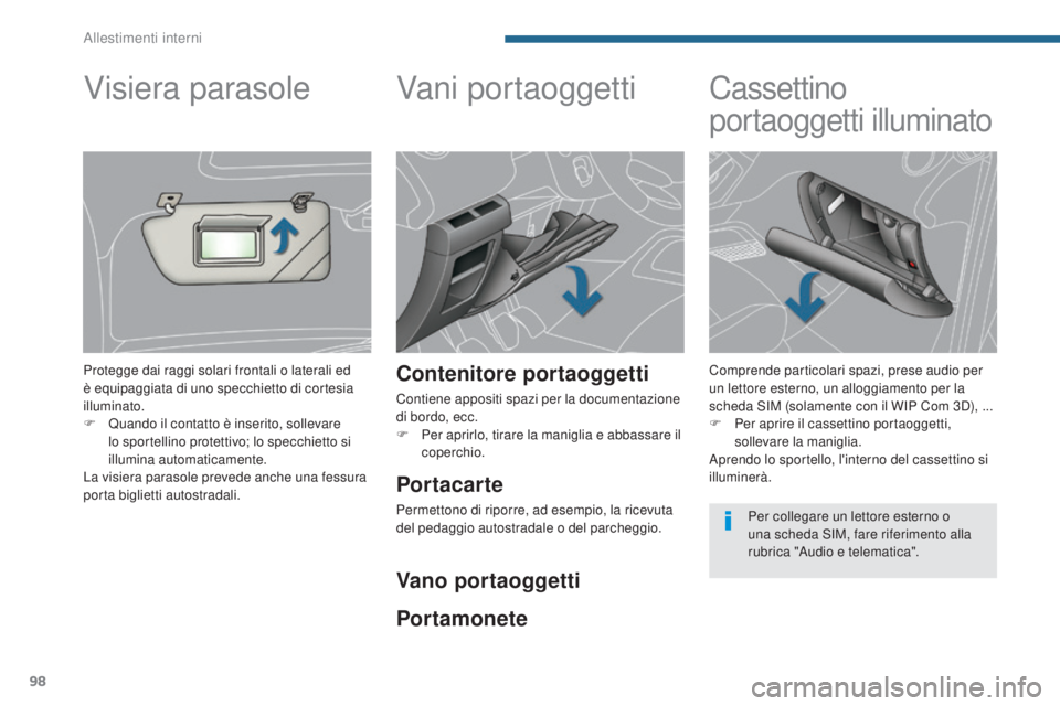 PEUGEOT 3008 2014 Manuale duso (in Italian) 98
Vani portaoggetti
Contenitore portaoggetti
Contiene appositi spazi per la documentazione
di bordo, ecc.
F
Pe
r aprirlo, tirare la maniglia e abbassare il
coperchio.
Cassettino
portaoggetti ill PEUGEOT 3008 2014 Manuale duso (in Italian) 98
Vani portaoggetti
Contenitore portaoggetti
Contiene appositi spazi per la documentazione
di bordo, ecc.
F
Pe
r aprirlo, tirare la maniglia e abbassare il
coperchio.
Cassettino
portaoggetti ill
