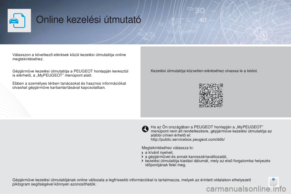 PEUGEOT 3008 2014  Kezelési útmutató (in Hungarian) Online kezelési útmutató
Ebben a személyes térben tanácsokat és hasznos információkat 
olvashat gépjárműve karbantartásával kapcsolatban. Válasszon a következő elérések közül keze