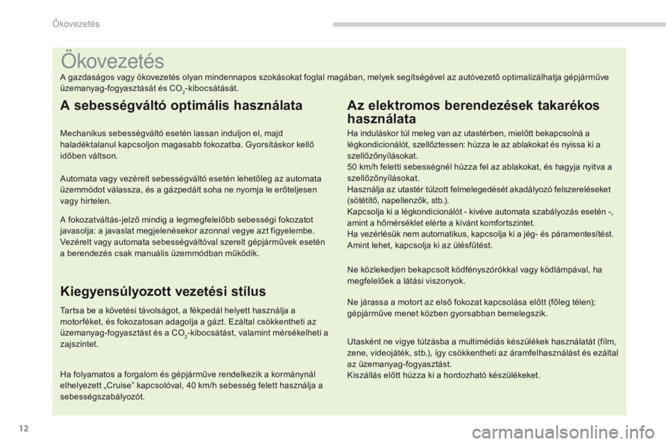 PEUGEOT 3008 2014 Kezelési útmutató (in Hungarian) 12
Ökovezetés
A gazdaságos vagy ökovezetés olyan mindennapos szokásokat foglal magában, melyek segítségével az autóvezető optimalizálhatja gépjárműve
üzemanyag-fogyasztását és CO
PEUGEOT 3008 2014 Kezelési útmutató (in Hungarian) 12
Ökovezetés
A gazdaságos vagy ökovezetés olyan mindennapos szokásokat foglal magában, melyek segítségével az autóvezető optimalizálhatja gépjárműve
üzemanyag-fogyasztását és CO