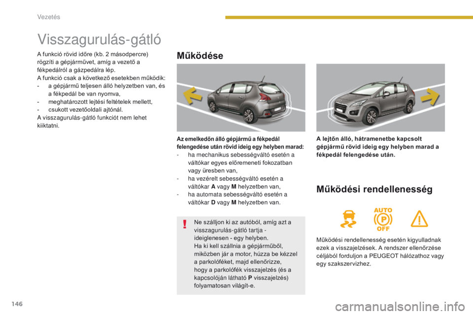 PEUGEOT 3008 2014  Kezelési útmutató (in Hungarian) 146
Visszagurulás-gátló
Működése
Az emelkedőn álló gépjármű a fékpedál 
felengedése után rövid ideig egy helyben marad:
- ha mechanikus sebességváltó esetén a  váltókar egyes el