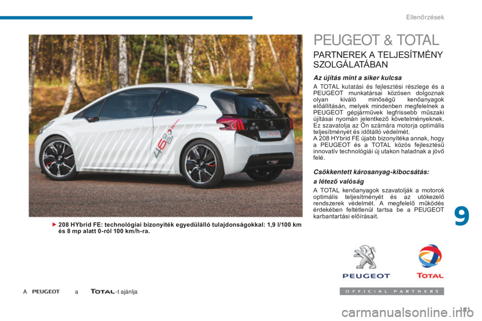 PEUGEOT 3008 2014 Kezelési útmutató (in Hungarian) 181
PEugEOt & t O tA L
PARTNEREK A TELJESÍTMÉNY
S
ZOLGÁLATÁBAN
Az újítás mint a siker kulcsa
A tOtAL kutatási és fejlesztési részlege és a
PEUGEOT munkatársai közösen dolgoznak PEUGEOT 3008 2014 Kezelési útmutató (in Hungarian) 181
PEugEOt & t O tA L
PARTNEREK A TELJESÍTMÉNY
S
ZOLGÁLATÁBAN
Az újítás mint a siker kulcsa
A tOtAL kutatási és fejlesztési részlege és a
PEUGEOT munkatársai közösen dolgoznak