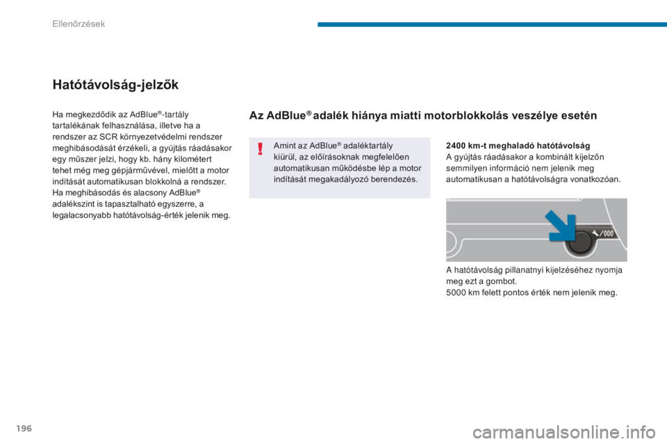 PEUGEOT 3008 2014  Kezelési útmutató (in Hungarian) 196
Hatótávolság-jelzők
Amint az AdBlue® adaléktartály 
kiürül, az előírásoknak megfelelően 
automatikusan működésbe lép a motor 
indítását megakadályozó berendezés.
Ha megkezd�