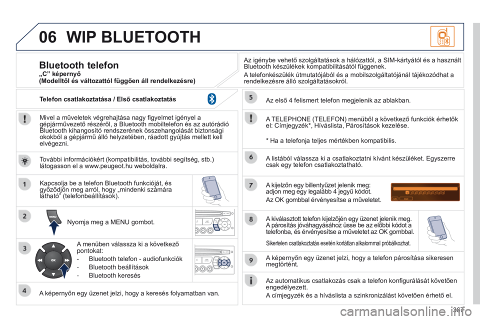 PEUGEOT 3008 2014 Kezelési útmutató (in Hungarian) 06
367
3008_hu_Chap12d_RD45_ed01_2013
WIP BLUETOOTH
Mivel a műveletek végrehajtása nagy figyelmet igényel a
gépjárművezető részéről, a Bluetooth mobiltelefon és az autórádió
Bluetooth PEUGEOT 3008 2014 Kezelési útmutató (in Hungarian) 06
367
3008_hu_Chap12d_RD45_ed01_2013
WIP BLUETOOTH
Mivel a műveletek végrehajtása nagy figyelmet igényel a
gépjárművezető részéről, a Bluetooth mobiltelefon és az autórádió
Bluetooth