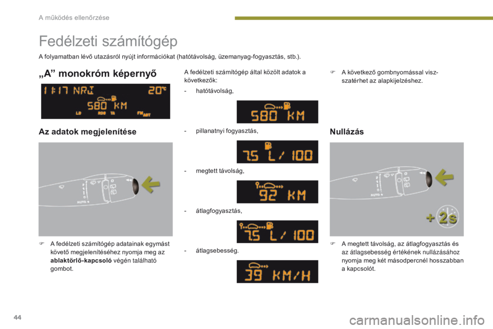 PEUGEOT 3008 2014 Kezelési útmutató (in Hungarian) 44
Fedélzeti számítógép
F A fedélzeti számítógép adatainak egymást követő megjelenítéséhez nyomja meg az
ablaktörlő-kapcsoló végén található
gombot. A fedélzeti számítóg PEUGEOT 3008 2014 Kezelési útmutató (in Hungarian) 44
Fedélzeti számítógép
F A fedélzeti számítógép adatainak egymást követő megjelenítéséhez nyomja meg az
ablaktörlő-kapcsoló végén található
gombot. A fedélzeti számítóg