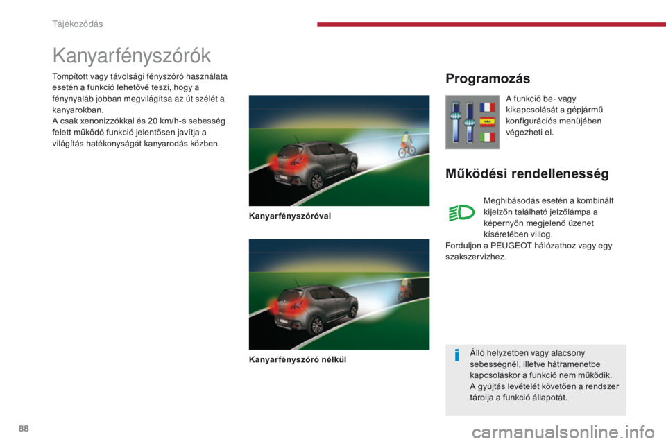 PEUGEOT 3008 2014 Kezelési útmutató (in Hungarian) 88
Kanyar fényszórók
Kanyar fényszóróval
Kanyarfényszóró nélkül
Programozás
Működési rendellenesség
A funkció be- vagy
kikapcsolását a gépjármű
konfigurációs menüjében
vé PEUGEOT 3008 2014 Kezelési útmutató (in Hungarian) 88
Kanyar fényszórók
Kanyar fényszóróval
Kanyarfényszóró nélkül
Programozás
Működési rendellenesség
A funkció be- vagy
kikapcsolását a gépjármű
konfigurációs menüjében
vé