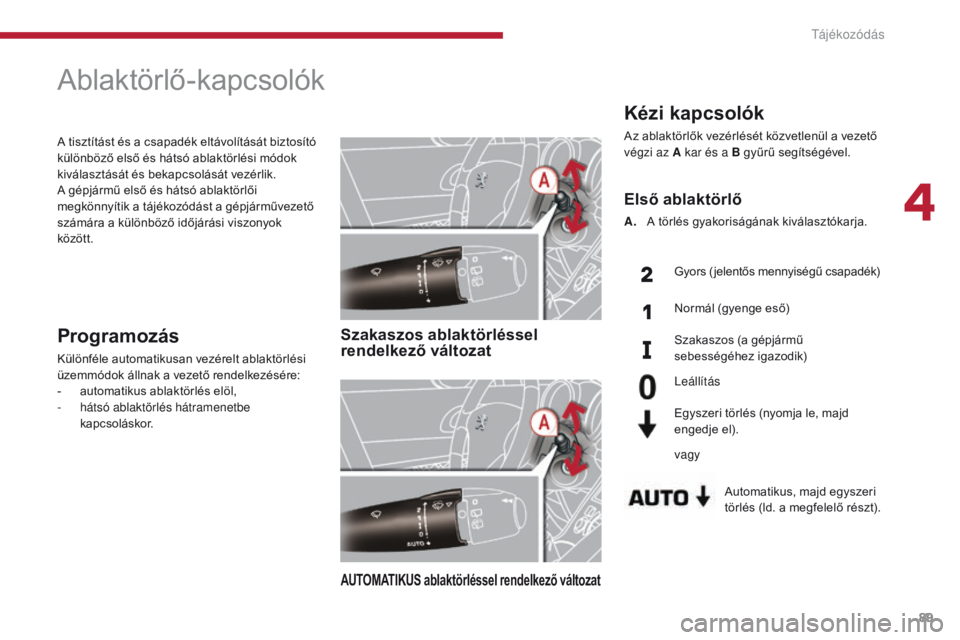 PEUGEOT 3008 2014 Kezelési útmutató (in Hungarian) 89
Kézi kapcsolók
Az ablaktörlők vezérlését közvetlenül a vezető
végzi az A kar és a B gyűrű segítségével.Automatikus, majd egyszeri
törlés (ld. a megfelelő részt).
Első ablakt PEUGEOT 3008 2014 Kezelési útmutató (in Hungarian) 89
Kézi kapcsolók
Az ablaktörlők vezérlését közvetlenül a vezető
végzi az A kar és a B gyűrű segítségével.Automatikus, majd egyszeri
törlés (ld. a megfelelő részt).
Első ablakt