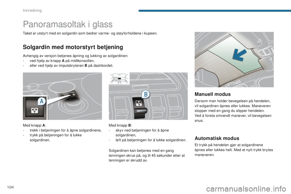 PEUGEOT 3008 2014 Instruksjoner for bruk (in Norwegian) 104
Automatisk modus
et trykk på hendelen gjør at solgardinene
åpnes eller lukkes helt. Med et nytt trykk brytes
manøveren.
Panoramasoltak i glass
Solgardin med motorstyrt betjening
taket er uts PEUGEOT 3008 2014 Instruksjoner for bruk (in Norwegian) 104
Automatisk modus
et trykk på hendelen gjør at solgardinene
åpnes eller lukkes helt. Med et nytt trykk brytes
manøveren.
Panoramasoltak i glass
Solgardin med motorstyrt betjening
taket er uts