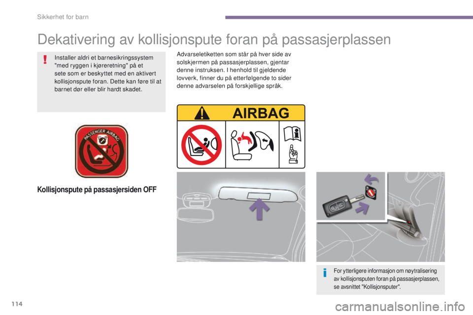 PEUGEOT 3008 2014 Instruksjoner for bruk (in Norwegian) 114
Kollisjonspute på passasjersiden OFF
For ytterligere informasjon om nøytralisering
av kollisjonsputen foran på passasjerplassen,
se avsnittet "Kollisjonsputer".
Installer aldri et bar PEUGEOT 3008 2014 Instruksjoner for bruk (in Norwegian) 114
Kollisjonspute på passasjersiden OFF
For ytterligere informasjon om nøytralisering
av kollisjonsputen foran på passasjerplassen,
se avsnittet "Kollisjonsputer".
Installer aldri et bar