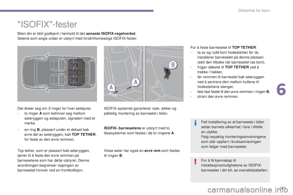 PEUGEOT 3008 2014 Instruksjoner for bruk (in Norwegian) 121
"ISoFIX"-fester
Det dreier seg om 3 ringer for hver setepute:
- t o ringer A som befinner seg mellom
seteryggen og seteputen, signalert med et
merke. ISoF
IX-systemet garanterer rask, s PEUGEOT 3008 2014 Instruksjoner for bruk (in Norwegian) 121
"ISoFIX"-fester
Det dreier seg om 3 ringer for hver setepute:
- t o ringer A som befinner seg mellom
seteryggen og seteputen, signalert med et
merke. ISoF
IX-systemet garanterer rask, s