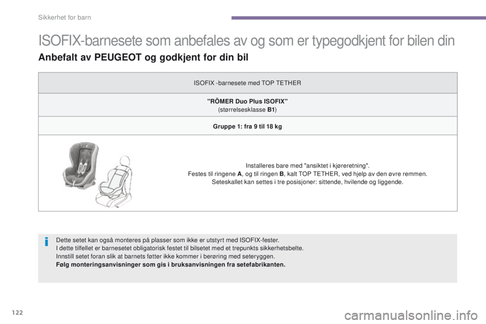 PEUGEOT 3008 2014 Instruksjoner for bruk (in Norwegian) 122
ISoFIX-barnesete som anbefales av og som er typegodkjent for bilen din
Dette setet kan også monteres på plasser som ikke er utstyrt med ISoFIX-fester.
I dette tilfellet er barnesetet obligatoris PEUGEOT 3008 2014 Instruksjoner for bruk (in Norwegian) 122
ISoFIX-barnesete som anbefales av og som er typegodkjent for bilen din
Dette setet kan også monteres på plasser som ikke er utstyrt med ISoFIX-fester.
I dette tilfellet er barnesetet obligatoris
