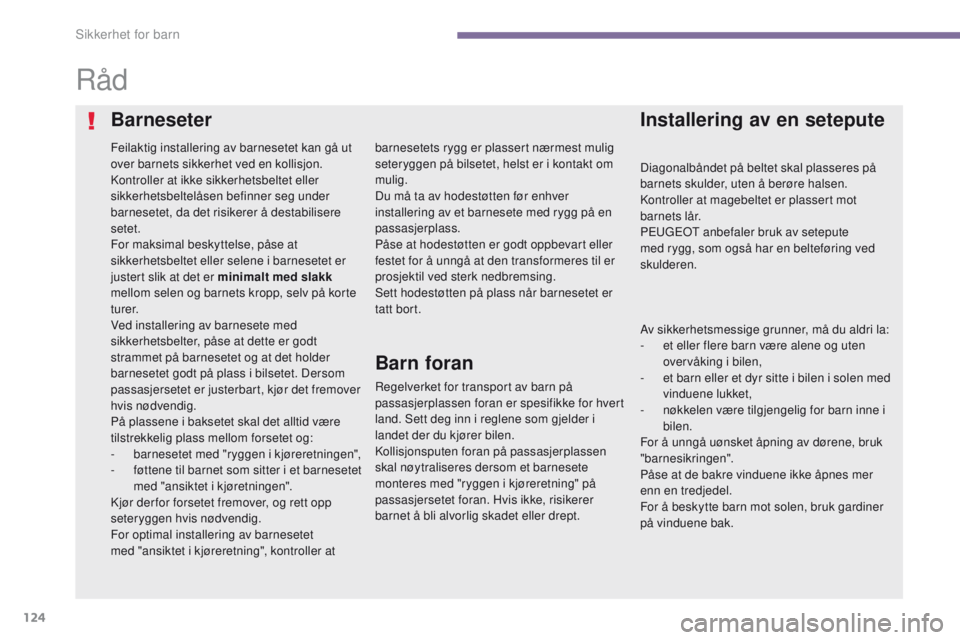 PEUGEOT 3008 2014 Instruksjoner for bruk (in Norwegian) 124
Råd
Feilaktig installering av barnesetet kan gå ut
over barnets sikkerhet ved en kollisjon.
Kontroller at ikke sikkerhetsbeltet eller
sikkerhetsbeltelåsen befinner seg under
barnesetet, da d PEUGEOT 3008 2014 Instruksjoner for bruk (in Norwegian) 124
Råd
Feilaktig installering av barnesetet kan gå ut
over barnets sikkerhet ved en kollisjon.
Kontroller at ikke sikkerhetsbeltet eller
sikkerhetsbeltelåsen befinner seg under
barnesetet, da d